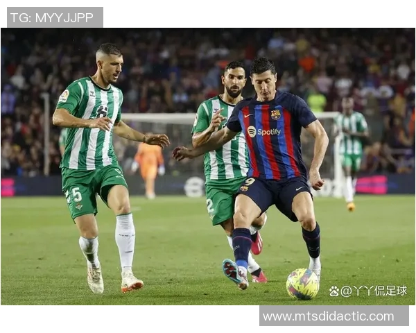 贝蒂斯主场迎战巴塞罗那精彩直播全程回顾与分析
