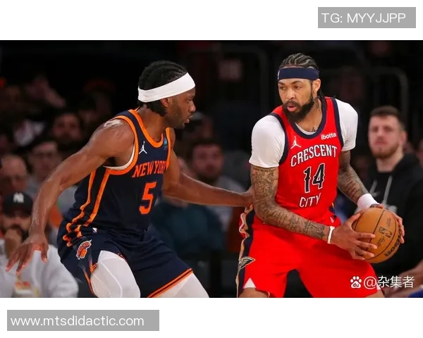 尼克斯与鹈鹕比赛因特殊原因取消球迷期待未来对决重燃激情