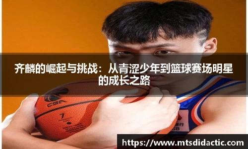 齐麟的崛起与挑战：从青涩少年到篮球赛场明星的成长之路