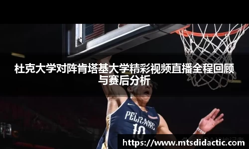 杜克大学对阵肯塔基大学精彩视频直播全程回顾与赛后分析