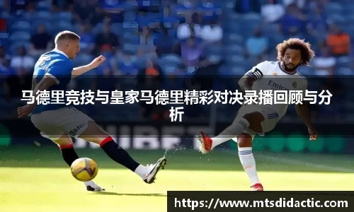 马德里竞技与皇家马德里精彩对决录播回顾与分析