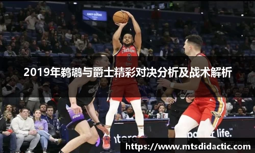2019年鹈鹕与爵士精彩对决分析及战术解析