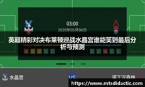 英超精彩对决布莱顿迎战水晶宫谁能笑到最后分析与预测